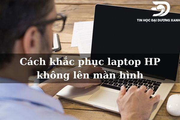 Laptop HP không lên màn hình: Nguyên nhân và cách khắc phục hiệu quả