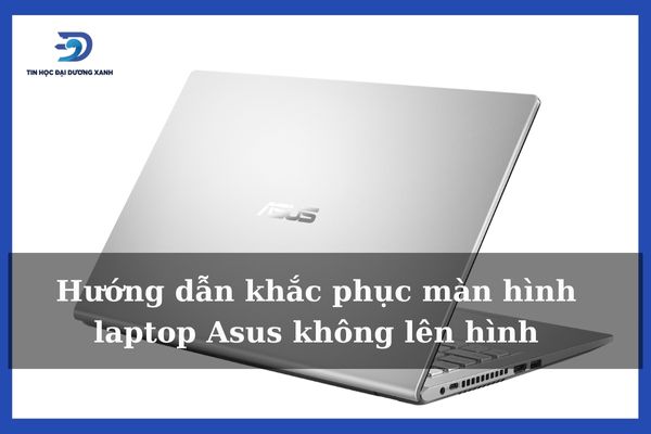 Tại sao laptop Asus bật không lên màn hình và cách khắc phục siêu nhanh tại nhà