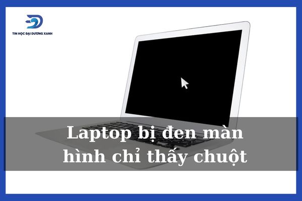 Laptop bị đen màn hình chỉ thấy chuột
