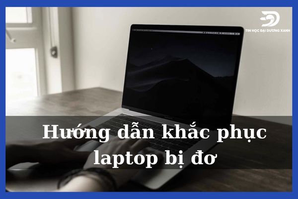Nguyên nhân và cách khắc phục laptop bị đơ