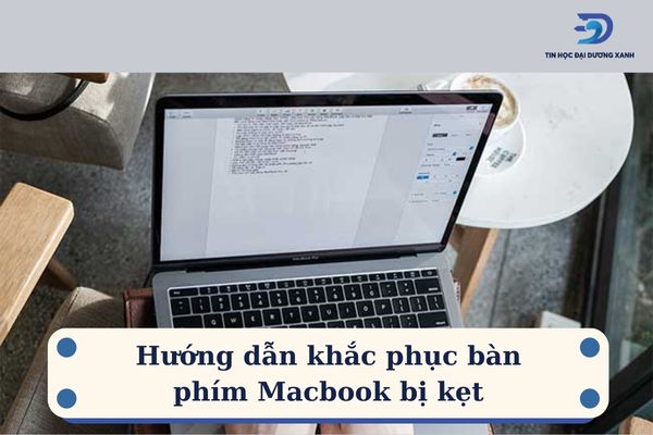 Sửa lỗi bàn phím Macbook bị kẹt siêu dễ tại nhà