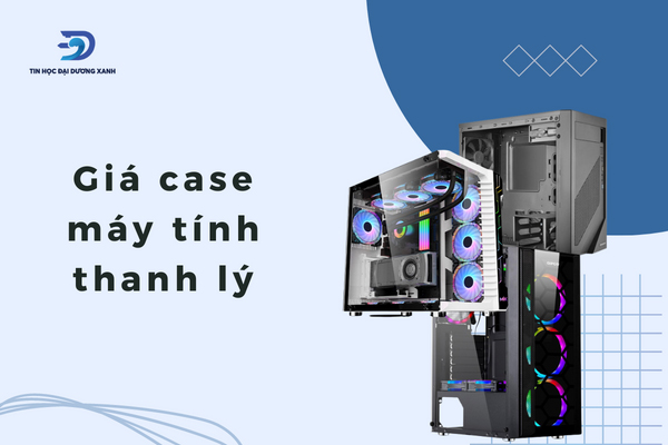 Báo giá thanh lý case máy tính tại Tin Học Đại Dương Xanh