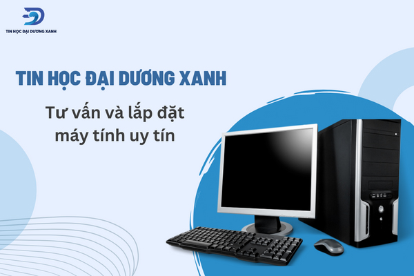 Chọn Tin Học Đại Dương Xanh để lắp đặt máy tính bàn 