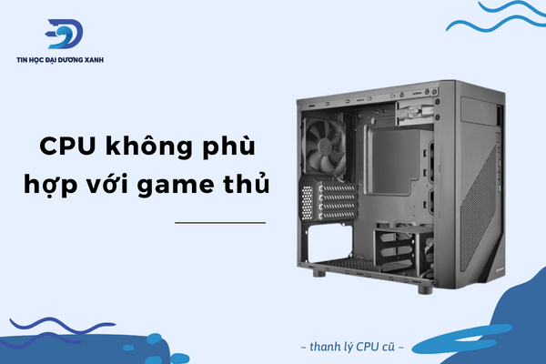 Cpu thanh lý giá rẻ là vấn đề đối với game thủ