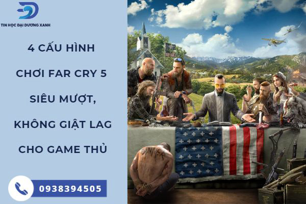 Gợi ý 4 cấu hình chơi game Far Cry 5 mượt mà ổn định mới nhất