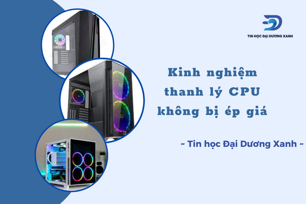 Kinh nghiệm trong thanh lý cpu cũ không bị ép giá