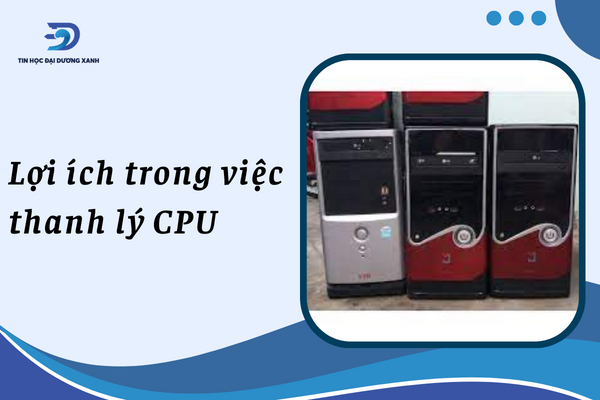 Lợi ích trong việc thanh lý cpu cho khách hàng