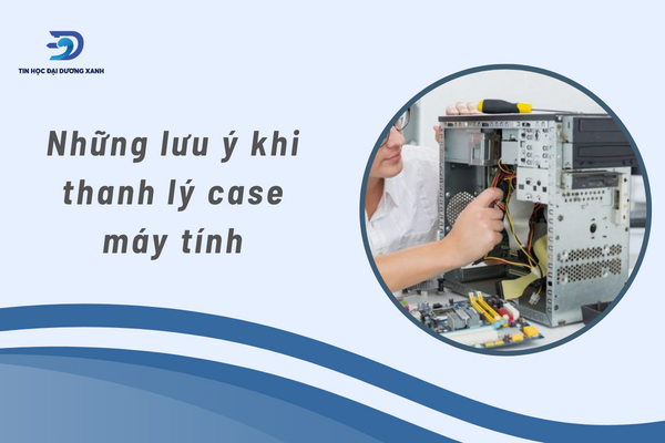 Lưu ý gì khi thanh lý case máy tính