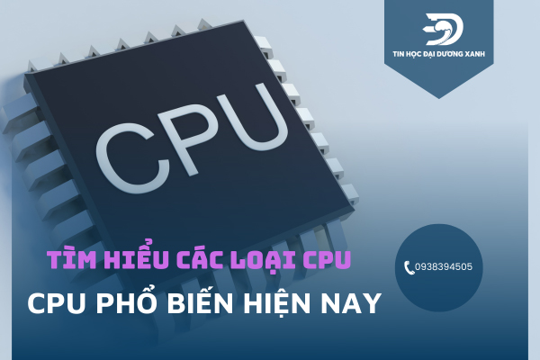 Bộ xử lý CPU là gì? Các loại CPU được sử dụng phổ biến hiện nay
