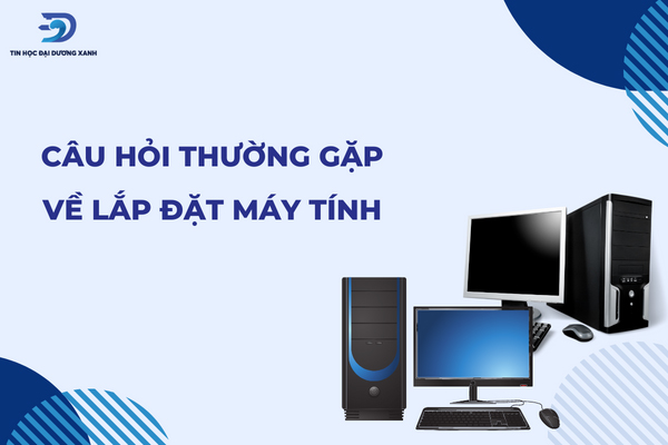 Một số câu hỏi thường gặp khi lắp đặt máy tính tại nhà