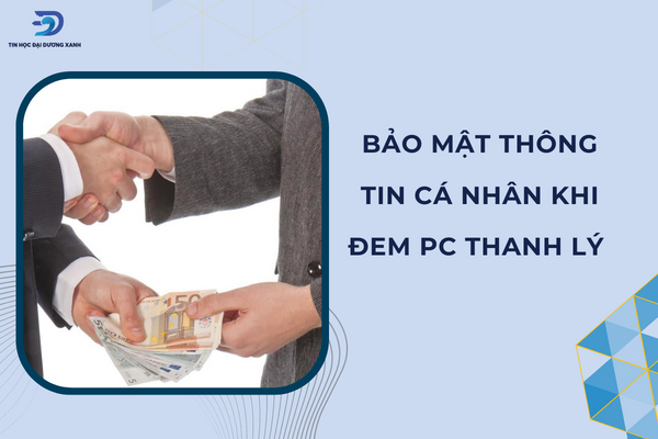 Bảo mật tốt thông tin khách hàng khi thanh lý pc cũ