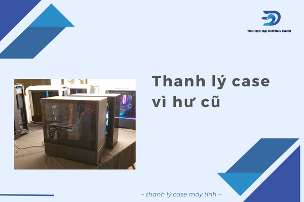 Thanh lý case vì hư cũ