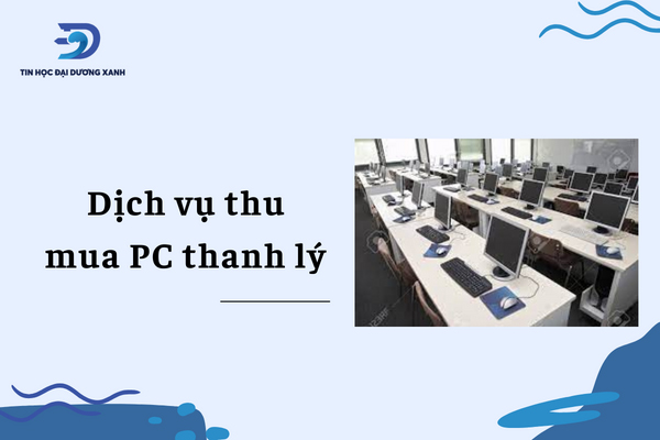 Dịch vụ thu mua PC thanh lý gồm những gì