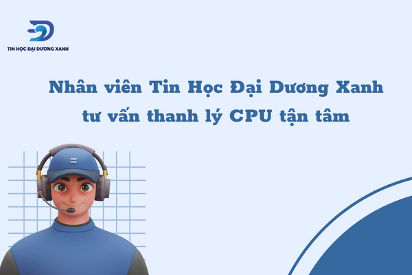 Tin học Đại Dương Xanh tư vấn thanh lý CPU