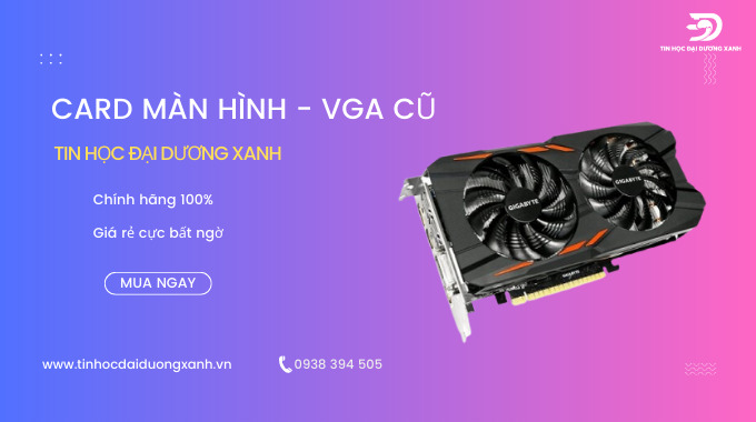 Card màn hình chính hãng, giá rẻ tại Tin Học Đại Dương Xanh